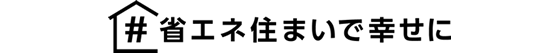 ＃省エネ住まいで幸せに